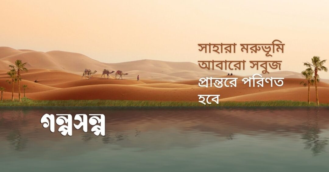 সাহারা মরুভূমি আবারো সবুজ প্রান্তরে পরিণত হবে